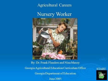 Agricultural Careers Nursery Worker By: Dr. Frank Flanders and Nina Maxey Georgia Agricultural Education Curriculum Office Georgia Department of Education.