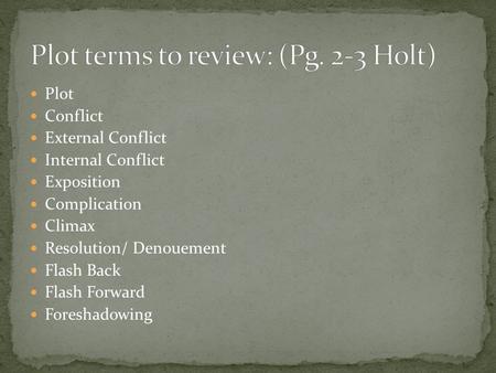 Plot Conflict External Conflict Internal Conflict Exposition Complication Climax Resolution/ Denouement Flash Back Flash Forward Foreshadowing.