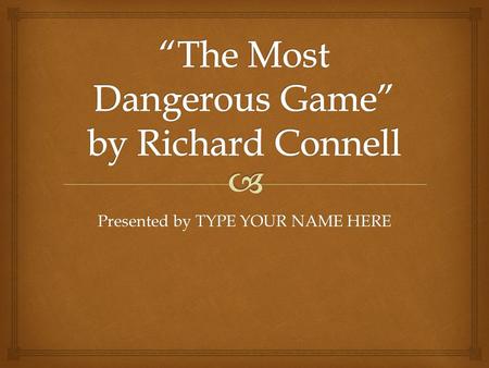 Presented by TYPE YOUR NAME HERE.   Where does the story take place?  Who are the main characters? Setting and Characters.