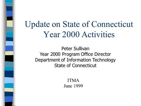 Update on State of Connecticut Year 2000 Activities Peter Sullivan Year 2000 Program Office Director Department of Information Technology State of Connecticut.