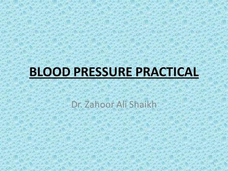 BLOOD PRESSURE PRACTICAL Dr. Zahoor Ali Shaikh 1.