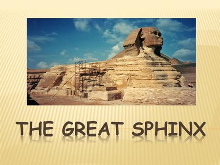  Sphinx were built to guard and protect pyramids and temples  It has the body of a lion and a head of a man believed to be the pharaoh.