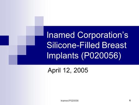 Inamed P020056 1 Inamed Corporation’s Silicone-Filled Breast Implants (P020056) April 12, 2005.