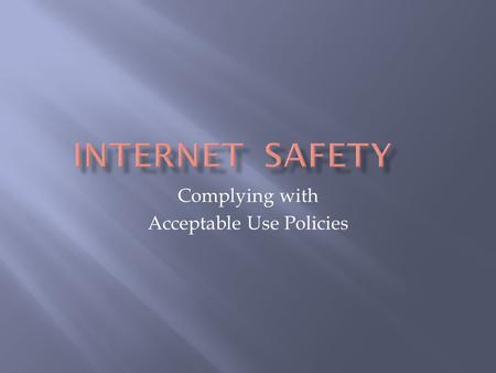 Complying with Acceptable Use Policies.  AUP  Code of Conduct for Internet Use  Used by Organizations and Businesses  Outlines agreement in writing.