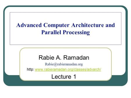 Advanced Computer Architecture and Parallel Processing Rabie A. Ramadan http: