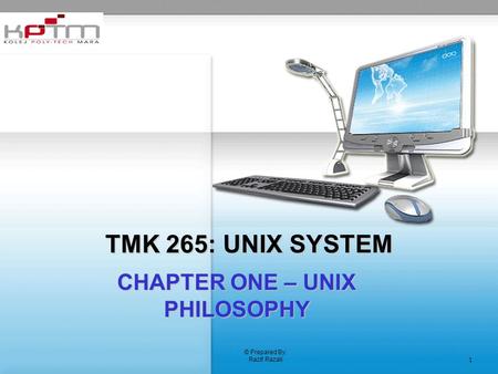 © Prepared By: Razif Razali 1 TMK 265: UNIX SYSTEM CHAPTER ONE – UNIX PHILOSOPHY.