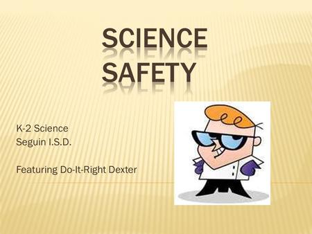 K-2 Science Seguin I.S.D. Featuring Do-It-Right Dexter.