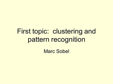 First topic: clustering and pattern recognition Marc Sobel.