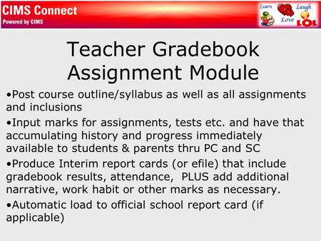 Teacher Gradebook Assignment Module Post course outline/syllabus as well as all assignments and inclusions Input marks for assignments, tests etc. and.