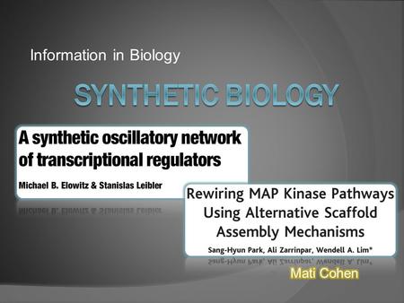 Information in Biology. Outline What is synthetic biology? Biological Clocks The “Repressilator” Signal transduction The “Diverter”