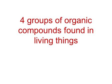 4 groups of organic compounds found in living things.