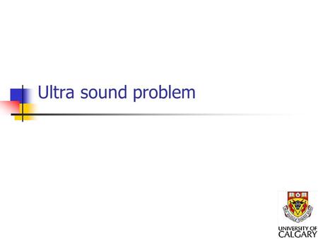 Ultra sound problem. Tackle today – ideas for Assignment 2 Describe the ultrasound problem XPI lifecycle Stage 1 – Discuss with research team (customer)