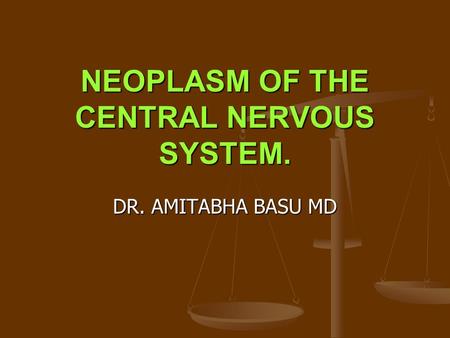 NEOPLASM OF THE CENTRAL NERVOUS SYSTEM. DR. AMITABHA BASU MD.