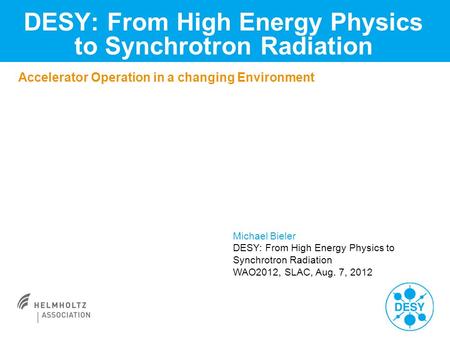 DESY: From High Energy Physics to Synchrotron Radiation Accelerator Operation in a changing Environment Michael Bieler DESY: From High Energy Physics to.