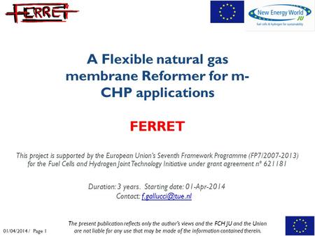 01/04/2014 / Page 1 (Disclosure or reproduction without prior permission of FERRET is prohibited). A Flexible natural gas membrane Reformer for m- CHP.