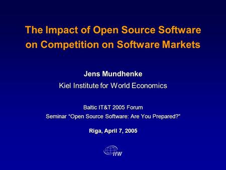 The Impact of Open Source Software on Competition on Software Markets Jens Mundhenke Kiel Institute for World Economics Baltic IT&T 2005 Forum Seminar.