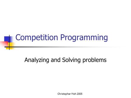 Christopher Moh 2005 Competition Programming Analyzing and Solving problems.