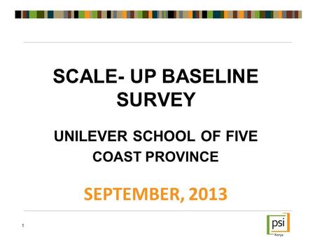 SCALE- UP BASELINE SURVEY UNILEVER SCHOOL OF FIVE COAST PROVINCE SEPTEMBER, 2013 1.