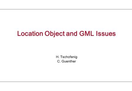 Location Object and GML Issues H. Tschofenig C. Guenther.