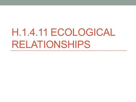 H.1.4.11 ECOLOGICAL RELATIONSHIPS. Factors that control Population 1. Competition 2. Predation 3. Parasitism 4. Symbiosis These factors help maintain.