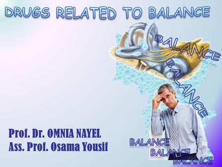 Prof. Dr. OMNIA NAYEL Ass. Prof. Osama Yousif. Recognize causes and symptoms of balance disorders. Identify the transmitters involved in vestibular transmission.