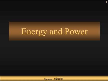 Elsarnagawy, MASH 207, 312 Energy and Power 1. Elsarnagawy, MASH 207, 312 Objectives Define energy and power Calculate power in a circuit Properly select.