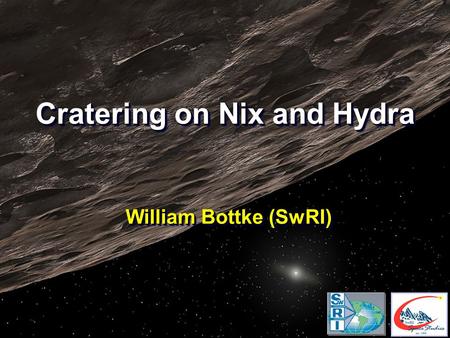 Cratering on Nix and Hydra William Bottke (SwRI).