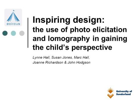 Inspiring design: the use of photo elicitation and lomography in gaining the child’s perspective Lynne Hall, Susan Jones, Marc Hall, Joanne Richardson.