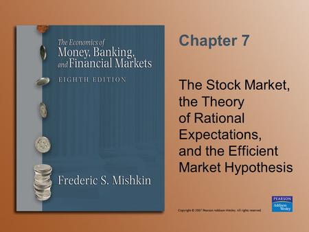 Chapter 7 The Stock Market, the Theory of Rational Expectations, and the Efficient Market Hypothesis.