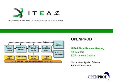 OPENPROD ITEA2 Final Review Meeting 18.12.2012 EDF - Site de Chatou University of Applied Science Bernhard Bachmann.