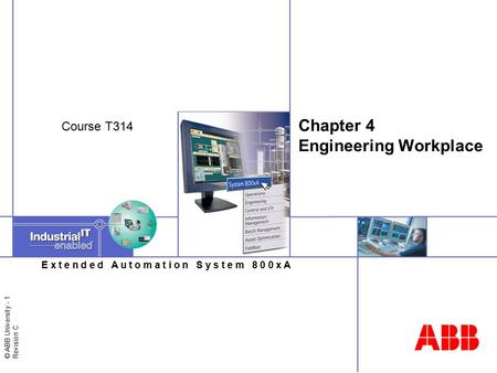 © ABB University - 1 Revision C E x t e n d e d A u t o m a t i o n S y s t e m 8 0 0 x A Chapter 4 Engineering Workplace Course T314.