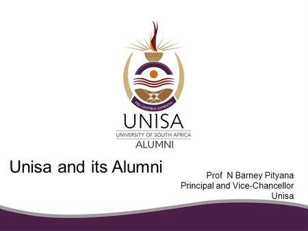 Prof N Barney Pityana Principal and Vice-Chancellor Unisa Unisa and its Alumni.