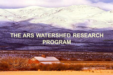 THE ARS WATERSHED RESEARCH PROGRAM. .................... Watershed Processes National Program Component AGRICULTURAL WATERSHED RESEARCH History Facilities.