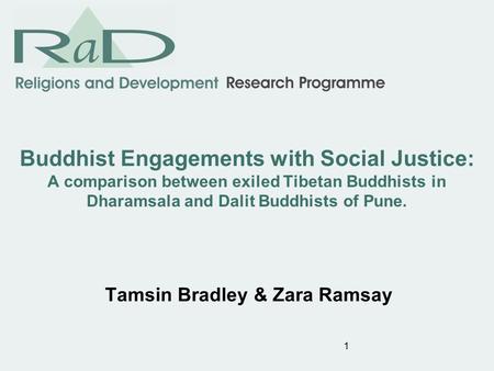 1 Buddhist Engagements with Social Justice: A comparison between exiled Tibetan Buddhists in Dharamsala and Dalit Buddhists of Pune. Tamsin Bradley & Zara.