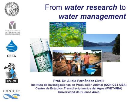 Prof. Dr. Alicia Fernández Cirelli Instituto de Investigaciones en Producción Animal (CONICET-UBA) Centro de Estudios Transdisciplinarios del Agua (FVET-UBA)