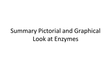 Summary Pictorial and Graphical Look at Enzymes