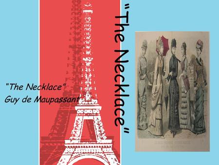 “The Necklace” Guy de Maupassant (1850-1893) French author famous for his short stories Prolific writer who wrote over 300 short stories Died in a sanitarium.