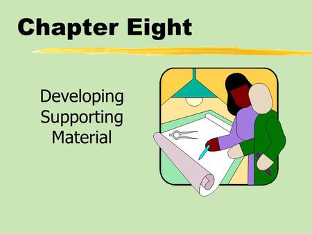 Chapter Eight Developing Supporting Material. Chapter Eight Table of Contents zExamples zNarratives zTestimony zFacts and Statistics*