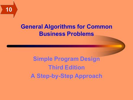 General Algorithms for Common Business Problems Simple Program Design Third Edition A Step-by-Step Approach 10.