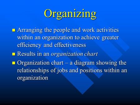 Organizing Arranging the people and work activities within an organization to achieve greater efficiency and effectiveness Arranging the people and work.