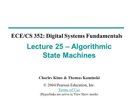 Charles Kime & Thomas Kaminski © 2004 Pearson Education, Inc. Terms of Use (Hyperlinks are active in View Show mode) Terms of Use ECE/CS 352: Digital Systems.