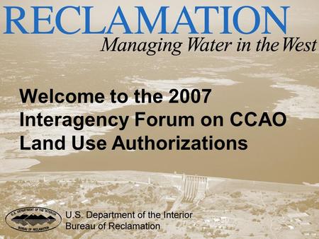 Welcome to the 2007 Interagency Forum on CCAO Land Use Authorizations.