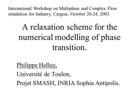 A relaxation scheme for the numerical modelling of phase transition. Philippe Helluy, Université de Toulon, Projet SMASH, INRIA Sophia Antipolis. International.