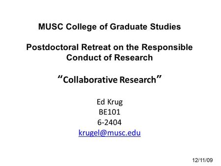 MUSC College of Graduate Studies Postdoctoral Retreat on the Responsible Conduct of Research “Collaborative Research” Ed Krug BE101 6-2404