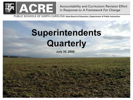 Superintendents Quarterly July 30, 2009. NCDPI’s Response to Framework For Change SBE’s Framework For Change Blue Ribbon Commission Report.