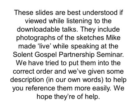 These slides are best understood if viewed while listening to the downloadable talks. They include photographs of the sketches Mike made ‘live’ while speaking.