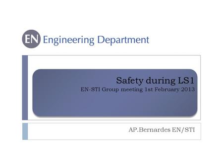 Safety during LS1 EN-STI Group meeting 1st February 2013 AP.Bernardes EN/STI.