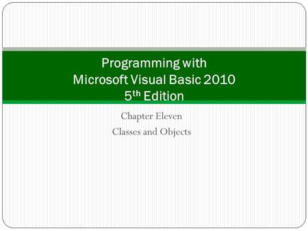 Chapter Eleven Classes and Objects Programming with Microsoft Visual Basic 2010 5 th Edition.