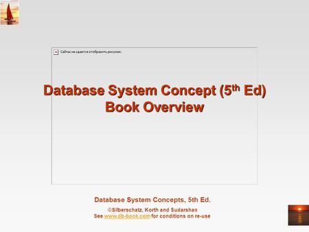 Database System Concepts, 5th Ed. ©Silberschatz, Korth and Sudarshan See www.db-book.com for conditions on re-usewww.db-book.com Database System Concept.