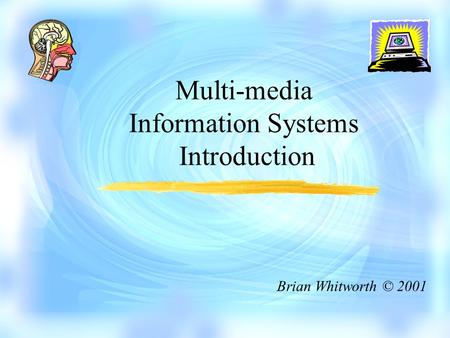 Multi-media Information Systems Introduction Brian Whitworth © 2001.